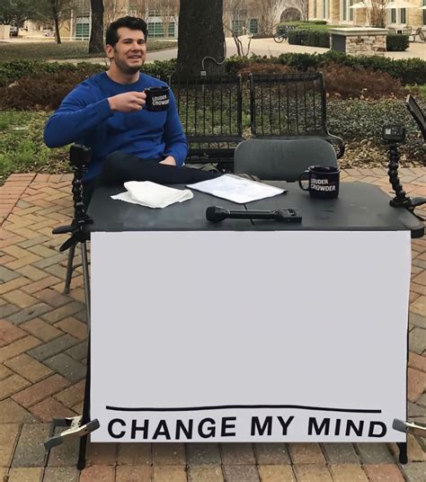 Change My Mind Meme Templates - IMAGESEE