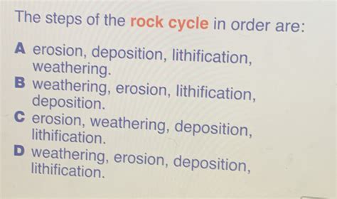 Solved: The steps of the rock cycle in order are: A erosion, deposition ...