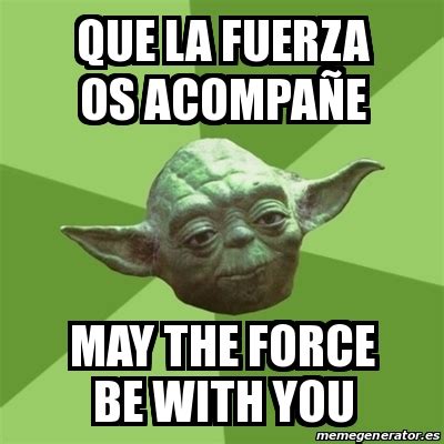 Meme Yoda - QUE LA FUERZA OS ACOMPAÃ‘E MAY THE FORCE BE WITH YOU - 30746370