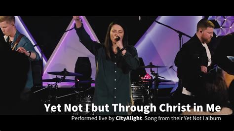 Yet Not I but Through Christ Who Lives in Me - CityAlight (Lyrics ...