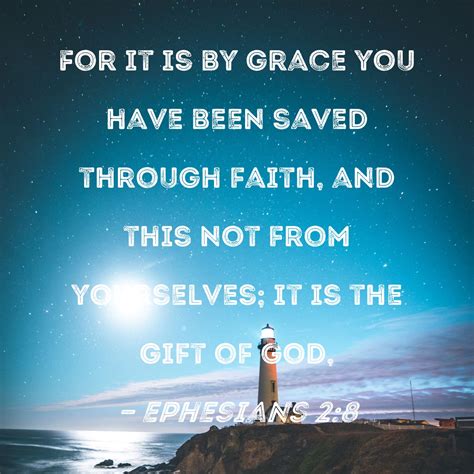 Ephesians 2:8 For it is by grace you have been saved through faith, and ...