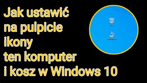 Jak ustawić na pulpicie ikony ten komputer i kosz w Windows 10? - YouTube