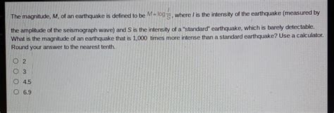 The magnitude, M, of an earthquake is defined to be M=log I/S , where ...