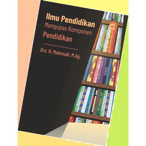 Jual Buku Ilmu Pendidikan Mengupas Komponen Pendidikan *Drs. H. Mahmudi ...