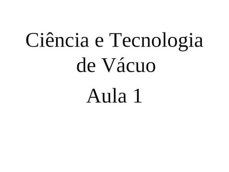 (PPT) Ciência e Tecnologia de Vácuo Aula 1. Teoria Cinética dos Gases A termodinâmica lida ...