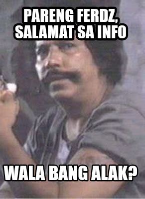 Meme Creator - Funny Pareng Ferdz, salamat sa info wala bang alak? Meme ...