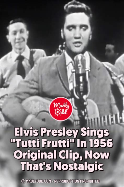 PIN-Elvis Presley Sings Tutti Frutti In 1956 Original Clip, Now That's Nostalgic ⋆ Madly Odd!