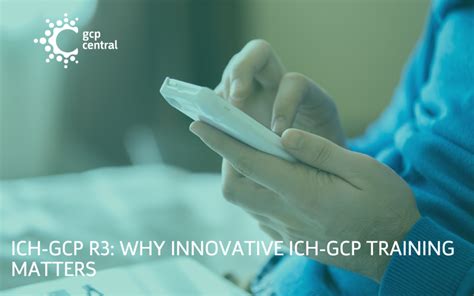 ICH-GCP R3: Why Innovative ICH-GCP Training Matters - GCP Central