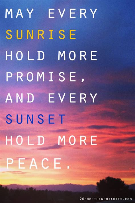 May every SUNRISE hold more Promise and every SUNSET hold more Peace ...