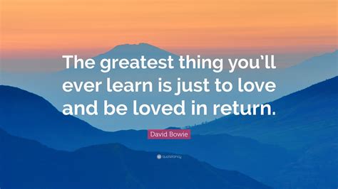 To Love And Be Loved In Return Quote / The greatest thing you*ll ever learn is just to love and ...