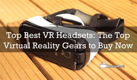 Top Best VR Headsets: The Top Virtual Reality Gears To Buy Now