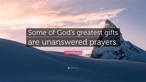 Garth Brooks Quote: “Some of God’s greatest gifts are unanswered prayers.”