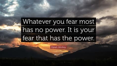 Oprah Winfrey Quote: “Whatever you fear most has no power. It is your ...