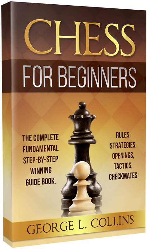 CHESS FOR BEGINNERS: The Complete Fundamental Step-By-Step Winning ...