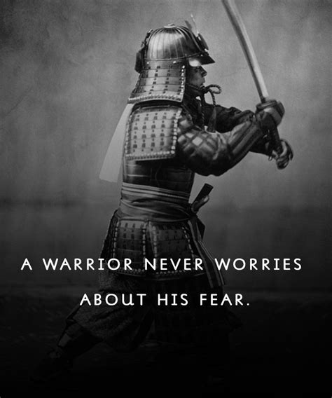 A warrior never worries about his fear. - Warrior Quotes