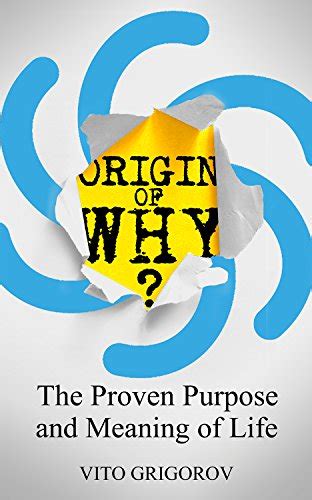 Origin of Why: The Proven Purpose and Meaning of Life eBook : Grigorov, Vito: Amazon.ca: Kindle ...