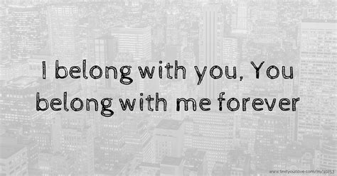 I belong with you, You belong with me forever | Text Message by lover 101