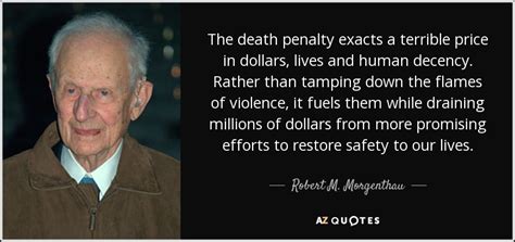 Robert M. Morgenthau quote: The death penalty exacts a terrible price ...