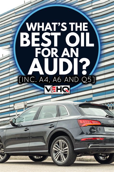 What's The Best Oil For An Audi? [Inc. A4, A6, And Q5]