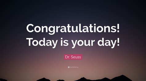 Dr. Seuss Quote: “Congratulations! Today is your day!”