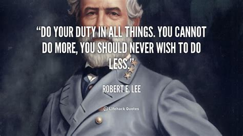 Do your duty in all things. You cannot do more, you should never wish ...