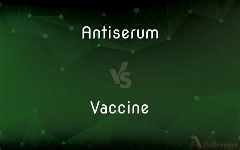 Antiserum vs. Vaccine — What’s the Difference?