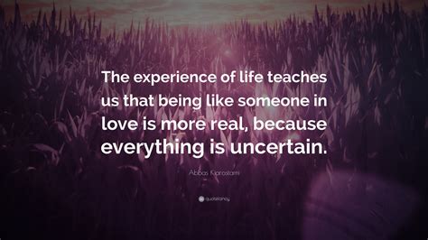 Abbas Kiarostami Quote: “The experience of life teaches us that being like someone in love is ...