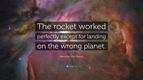 Wernher von Braun Quote: “The rocket worked perfectly except for landing on the wrong planet.”