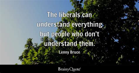 Lenny Bruce - The liberals can understand everything but...