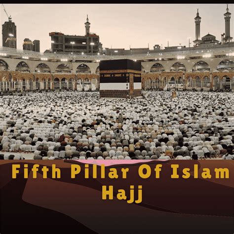 The Fifth Pillar Of Islam Hajj | Complete Guide