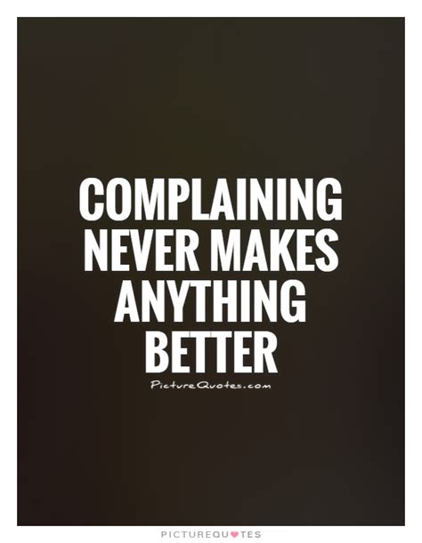 Quotes about Never complaining (42 quotes) | Complaining quotes, Stop ...