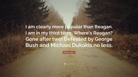 Marion Barry Quote: “I am clearly more popular than Reagan. I am in my third term. Where’s ...