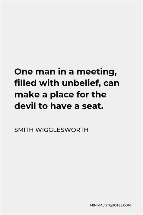 Smith Wigglesworth Quote: One man in a meeting, filled with unbelief, can make a place for the ...