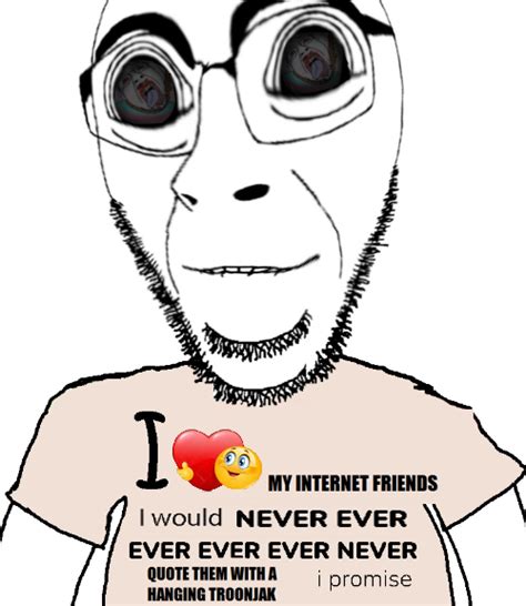 I Love My Internet Friends | I Love X, But I Would Never Ever Ever Ever ...