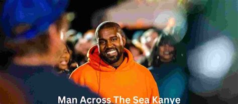 Man Across The Sea Kanye: Journey Through Kanye West’s Musical Evolution