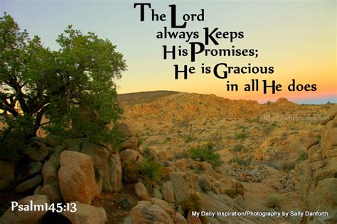 The Lord always keeps his promises; he is gracious in all he does