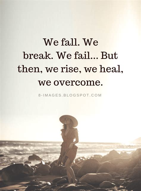 We fall. We break. We fail... But then, we rise, we heal, we overcome ...