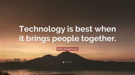 Matt Mullenweg Quote: “Technology is best when it brings people ...