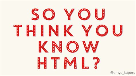 So You Think You Know HTML?