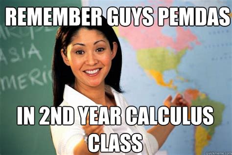 REMEMBER guys PEMDAS In 2nd year calculus class - Unhelpful High School ...