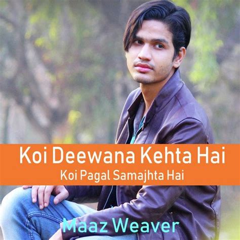 Koi Deewana Kehta Hai Koi Pagal Samajhta Hai Song by Maaz Weaver @JioSaavn