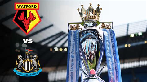 Premier League: Watford vs Newcastle United Live Stream, Preview and ...