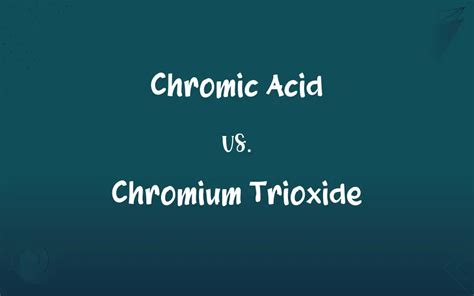 Chromic Acid vs. Chromium Trioxide: What’s the Difference?