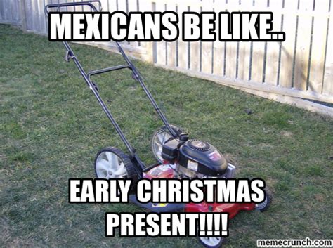 mexicans be like.. | Mexicans be like, Outdoor power equipment, Mexicans