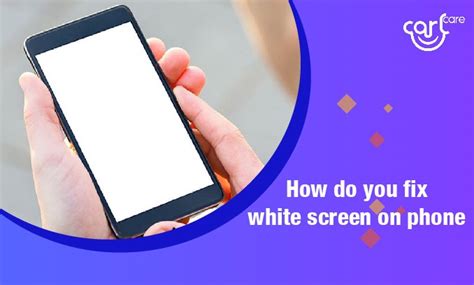 global | How to Fix White Screen on Phone-Carlcare