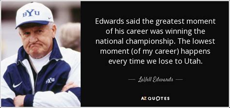 LaVell Edwards quote: Edwards said the greatest moment of his career ...