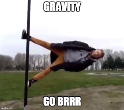 gravity go brrr - Imgflip