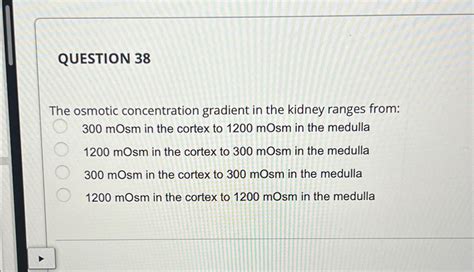 Solved QUESTION 38The osmotic concentration gradient in the | Chegg.com