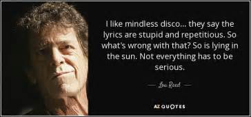 Lou Reed quote: I like mindless disco... they say the lyrics are stupid...