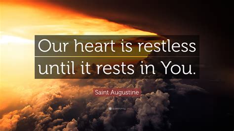 Saint Augustine Quote: “Our heart is restless until it rests in You.”